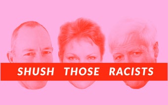 Shush Those Racists