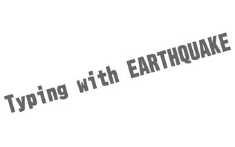 Typing With Earthquake