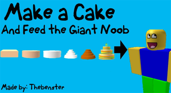 Make a Cake And Feed the Giant Noob