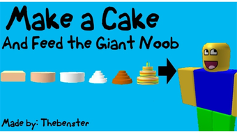 Make a Cake And Feed the Giant Noob