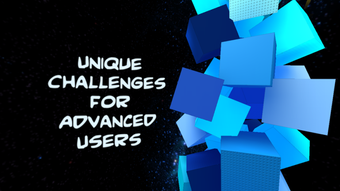 Unique Challenges for Advanced Users