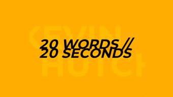 20 WORDS // 20 SECONDS