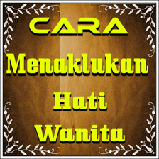 Cara Menaklukan Hati Wanita