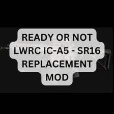 Ready Or Not LWRC IC-A5 - SR16 Replacement Mod