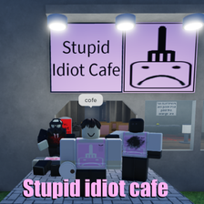 stupid idiot cafe