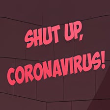 Shut Up, Coronavirus