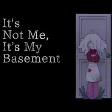 It's Not Me, It's My Basement