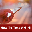 HOW TO TEXT A GIRL