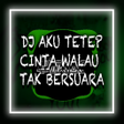 DJ Aku Tetep Cinta Walau Tak