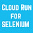 Ikon program: Cloud Run for Selenium