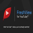 FreshView for YouTube™