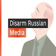 Disarm Russian Media