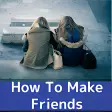 HOW TO MAKE FRIENDS