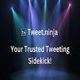 Tweet.ninja | Your Trusted Tweeting Sidekick!