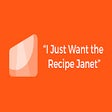 I Just Want the Recipe Janet