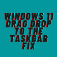 Windows 11 Drag & Drop to the Taskbar (Fix)