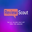 All-In-One ChatGPT Amazon Tool: ReviewScout