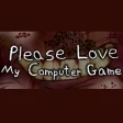 Please Love My Computer Game