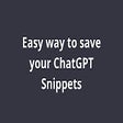 ChatGPT Snippet Saver