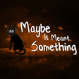 Icon of program: Maybe It Meant Something