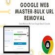 Google Search Console - Bulk URL Removal