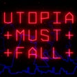 Utopia Must Fall