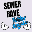 Sewer Rave Twitter Royale