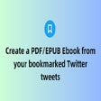 TwBookmarks2Ebook - Create ebook from Twitter Bookmarks