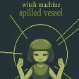Witch Machine: Spilled Vessel