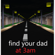 find your dad at 3am