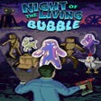 أيقونة البرنامج: Night of the Living Bubbl…