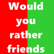 Would you rather friends