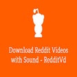 Download Reddit Videos with Sound - RedditVd