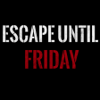 Escape until friday