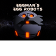 Eggmans Egg Robots