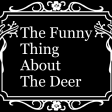 The Funny Thing About The Deer