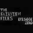 The Fairview Files: Episode Zero
