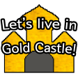 Lets live in Gold Castle
