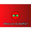 Whos on my Netflix?