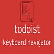 Todoist keyboard navigator