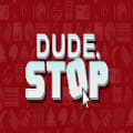 dude stop game to play